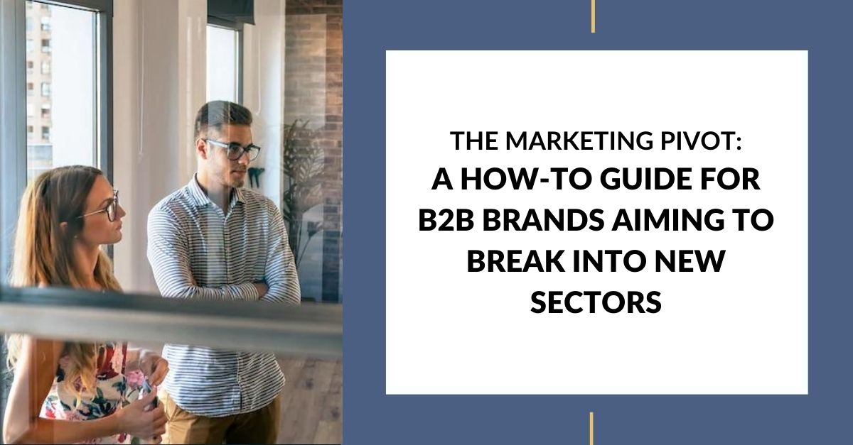 THE MARKETING PIVOT A HOW-TO GUIDE FOR B2B BRANDS AIMING TO BREAK INTO NEW SECTORS (1)